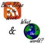 Best Blogs of the Week & What in the World?