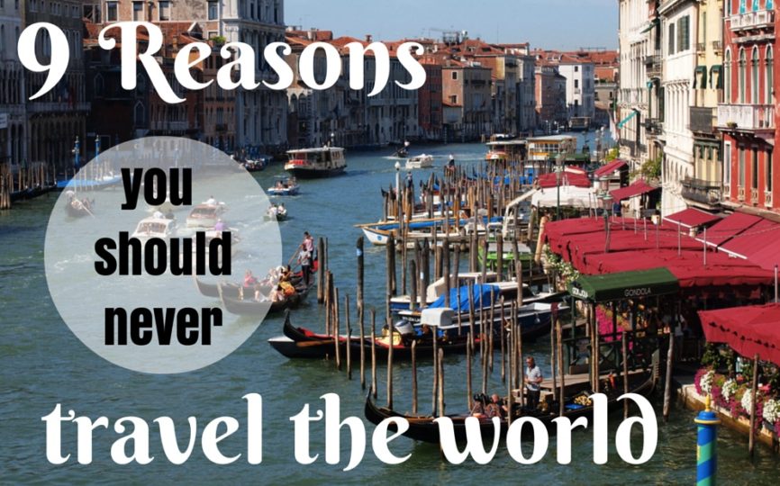 9 Reasons You Should Never Travel the World