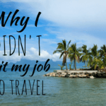 Why I DIDN'T Quit My Job to Travel