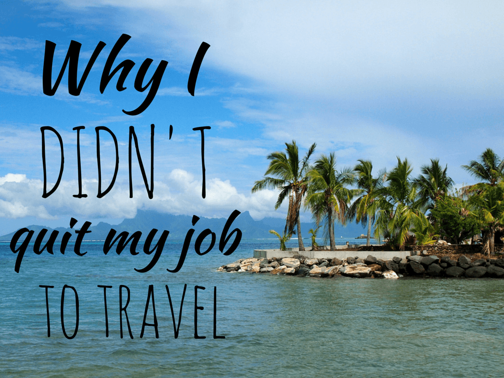 Feature image Why I Didn't Quit My Job to Travel